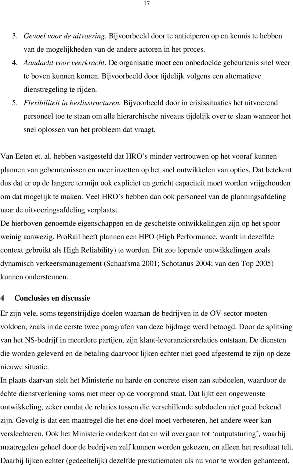 Bijvoorbeeld door in crisissituaties het uitvoerend personeel toe te staan om alle hierarchische niveaus tijdelijk over te slaan wanneer het snel oplossen van het probleem dat vraagt. Van Eeten et.