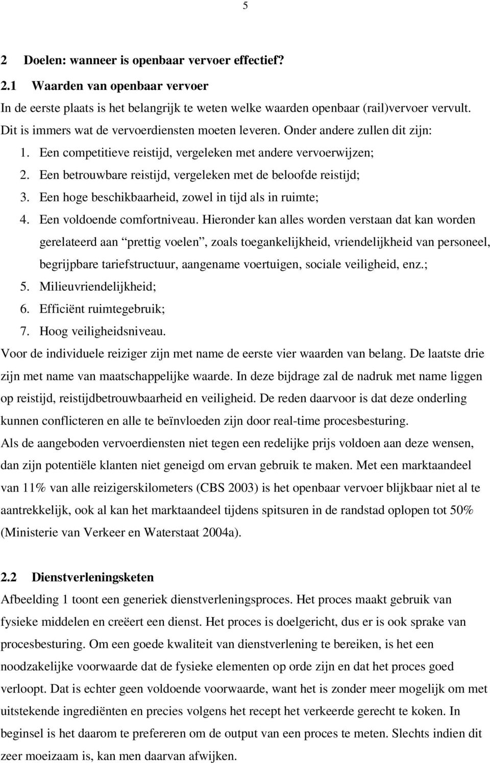 Een betrouwbare reistijd, vergeleken met de beloofde reistijd; 3. Een hoge beschikbaarheid, zowel in tijd als in ruimte; 4. Een voldoende comfortniveau.