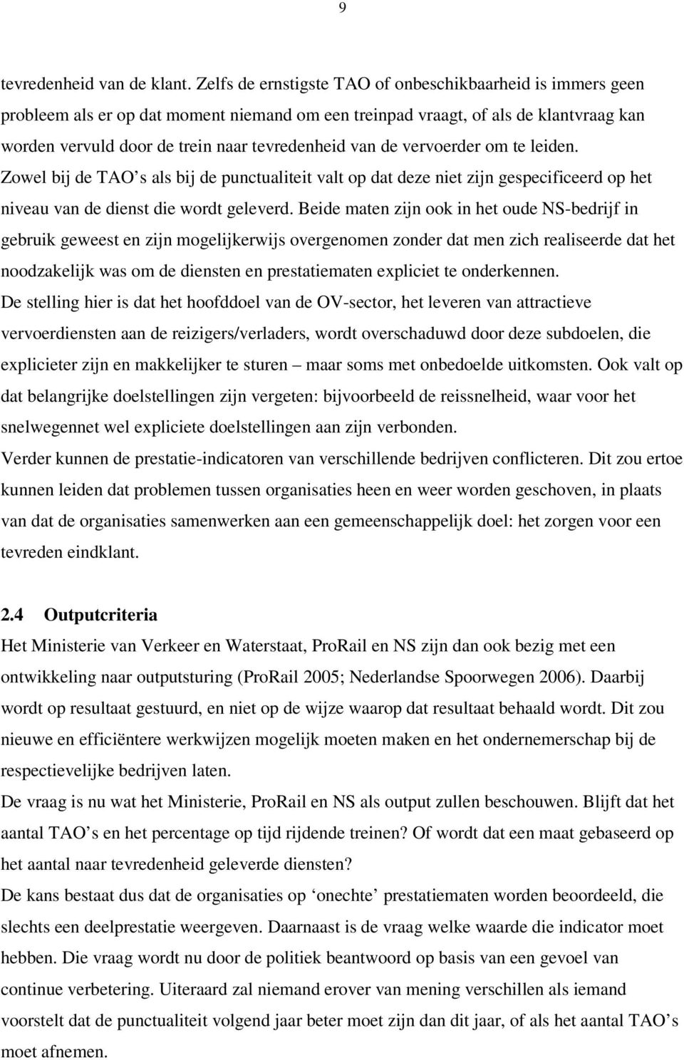 de vervoerder om te leiden. Zowel bij de TAO s als bij de punctualiteit valt op dat deze niet zijn gespecificeerd op het niveau van de dienst die wordt geleverd.