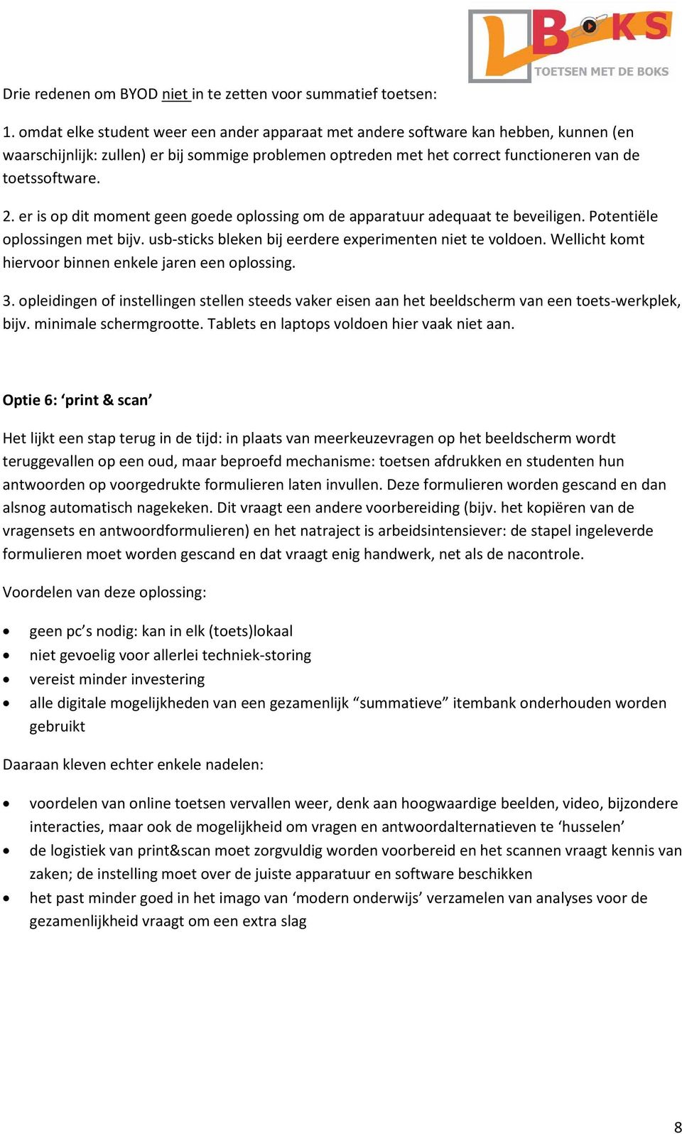 er is op dit moment geen goede oplossing om de apparatuur adequaat te beveiligen. Potentiële oplossingen met bijv. usb-sticks bleken bij eerdere experimenten niet te voldoen.