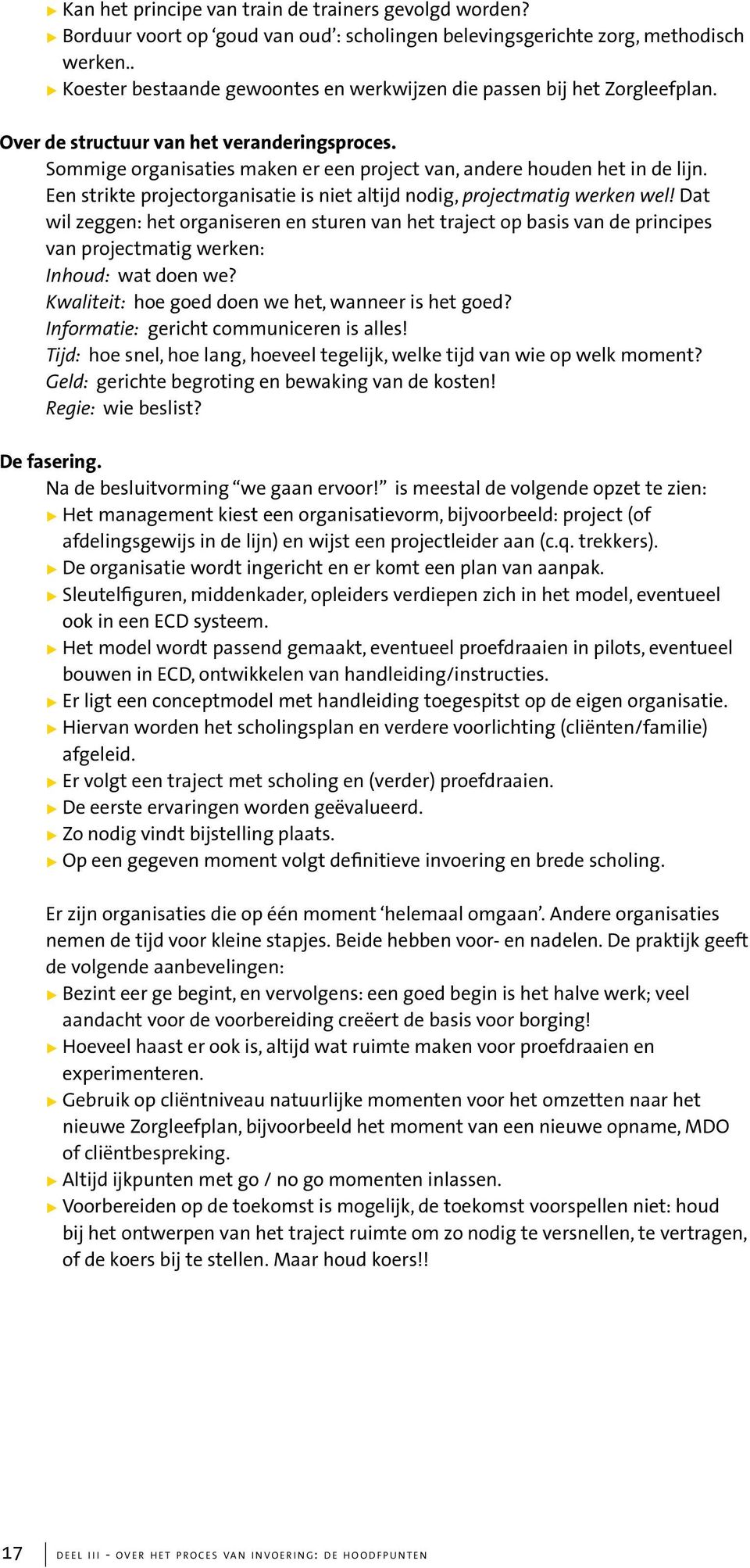 Sommige organisaties maken er een project van, andere houden het in de lijn. Een strikte projectorganisatie is niet altijd nodig, projectmatig werken wel!