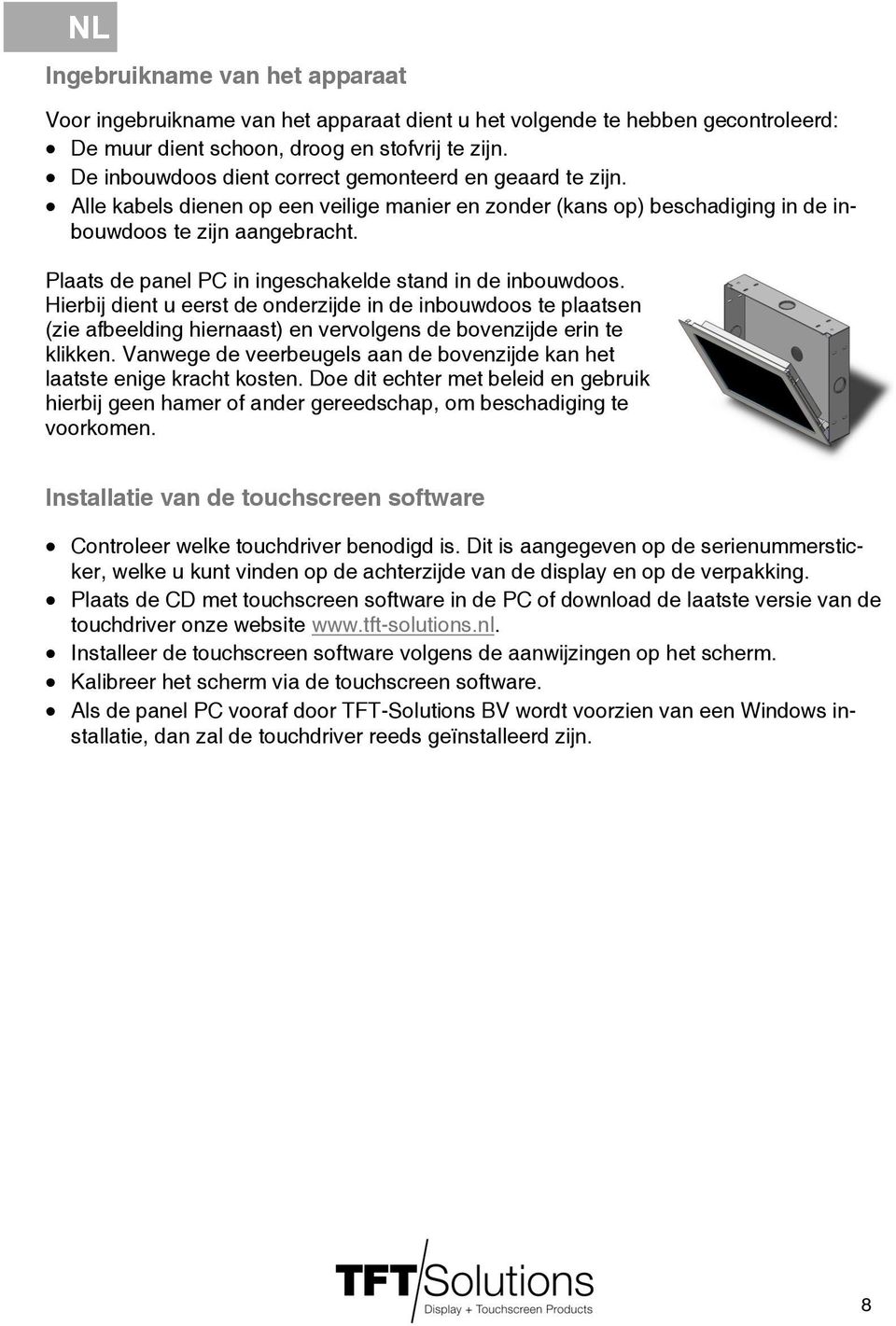 Plaats de panel PC in ingeschakelde stand in de inbouwdoos. Hierbij dient u eerst de onderzijde in de inbouwdoos te plaatsen (zie afbeelding hiernaast) en vervolgens de bovenzijde erin te klikken.