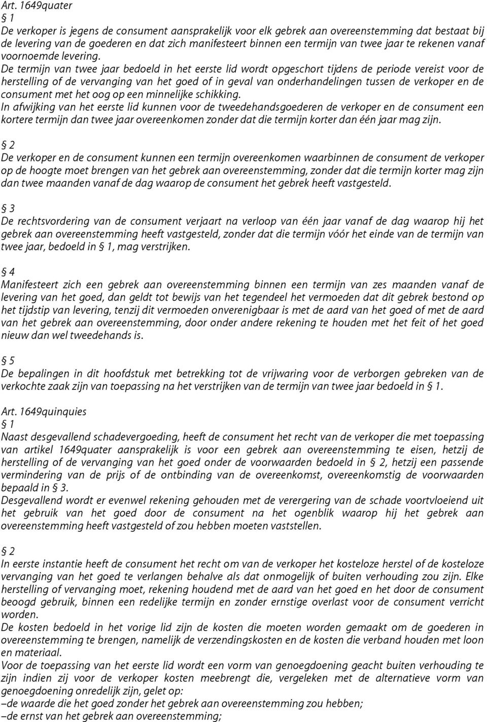 De termijn van twee jaar bedoeld in het eerste lid wordt opgeschort tijdens de periode vereist voor de herstelling of de vervanging van het goed of in geval van onderhandelingen tussen de verkoper en