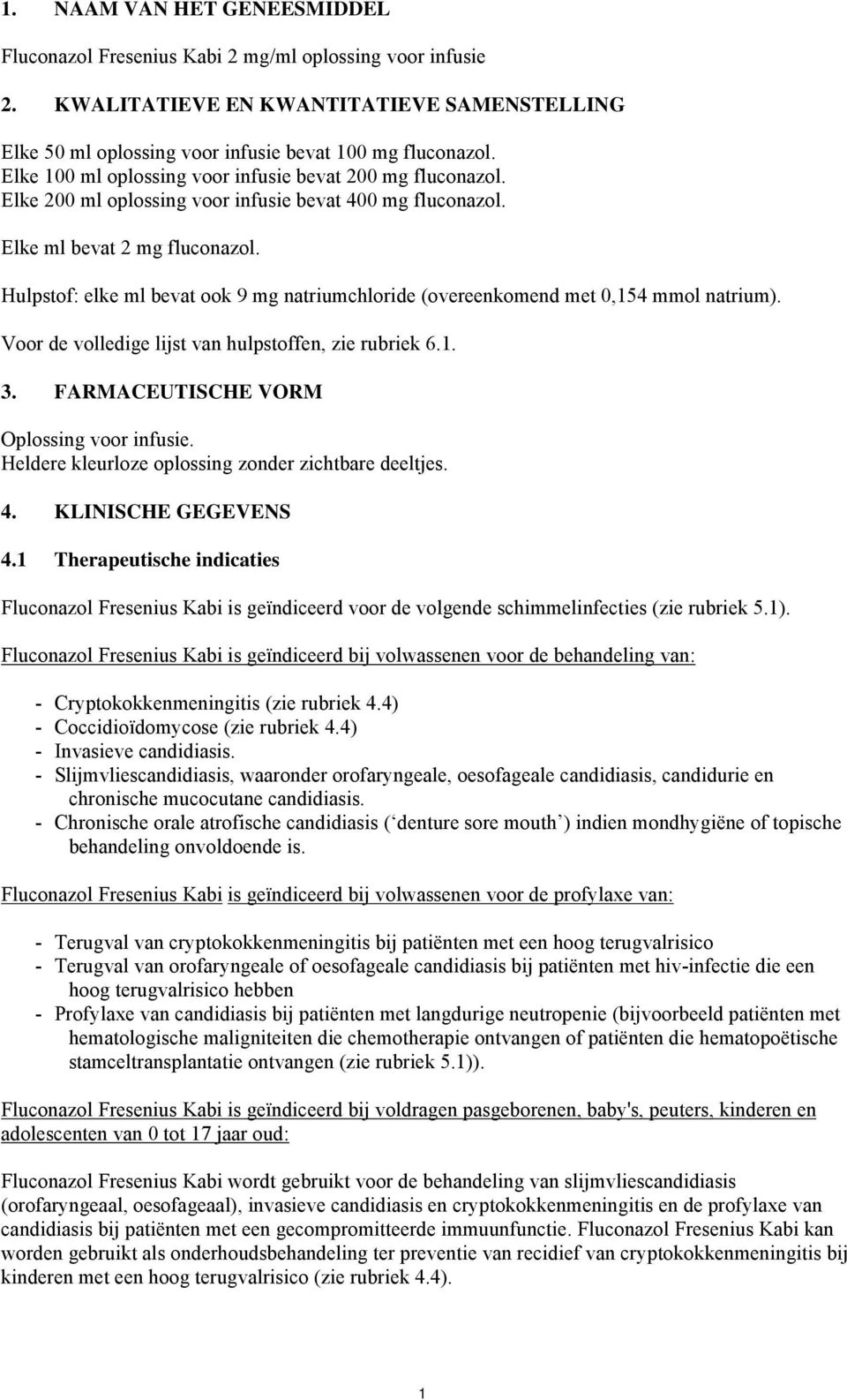 Hulpstof: elke ml bevat ook 9 mg natriumchloride (overeenkomend met 0,154 mmol natrium). Voor de volledige lijst van hulpstoffen, zie rubriek 6.1. 3. FARMACEUTISCHE VORM Oplossing voor infusie.