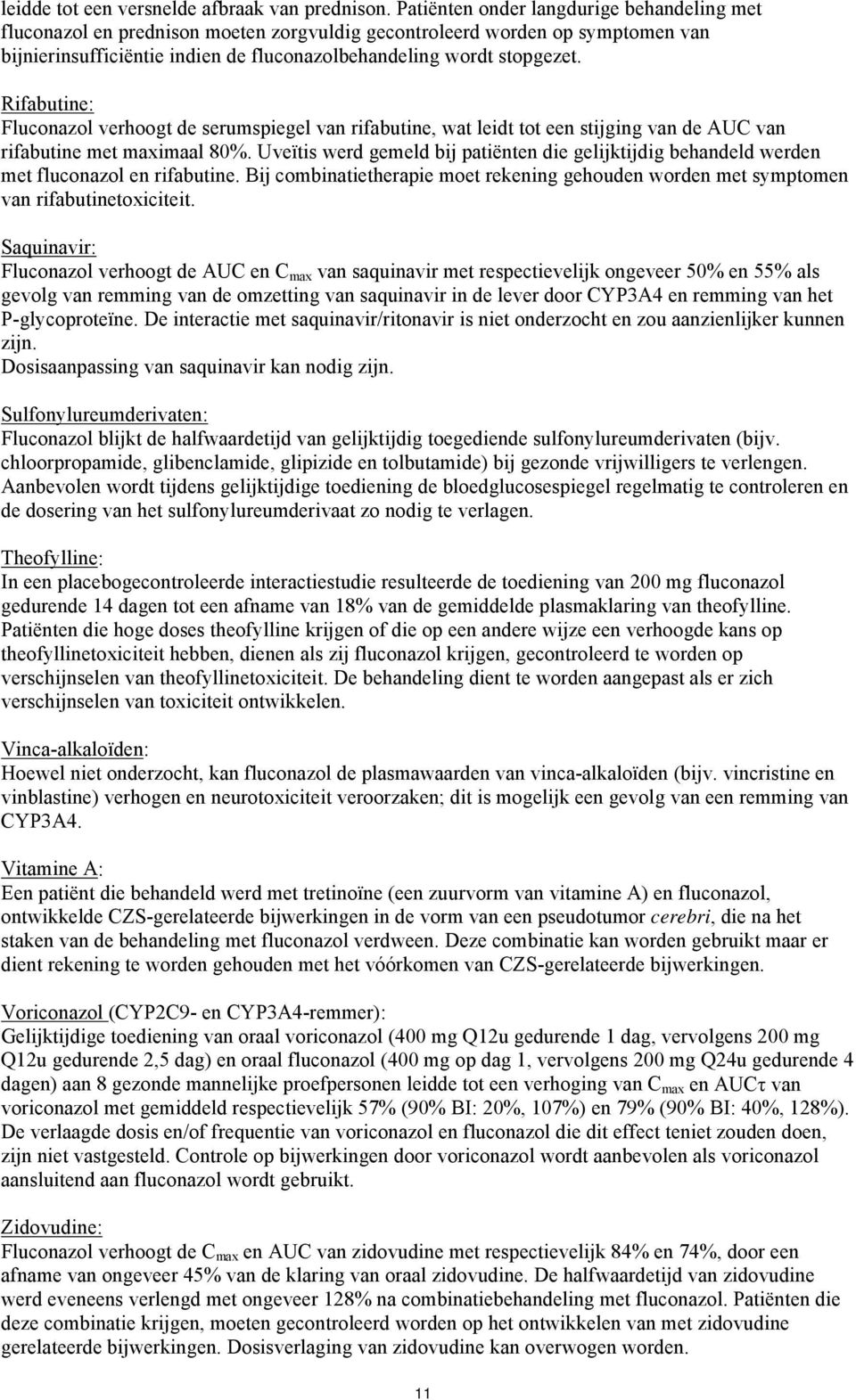 Rifabutine: Fluconazol verhoogt de serumspiegel van rifabutine, wat leidt tot een stijging van de AUC van rifabutine met maximaal 80%.