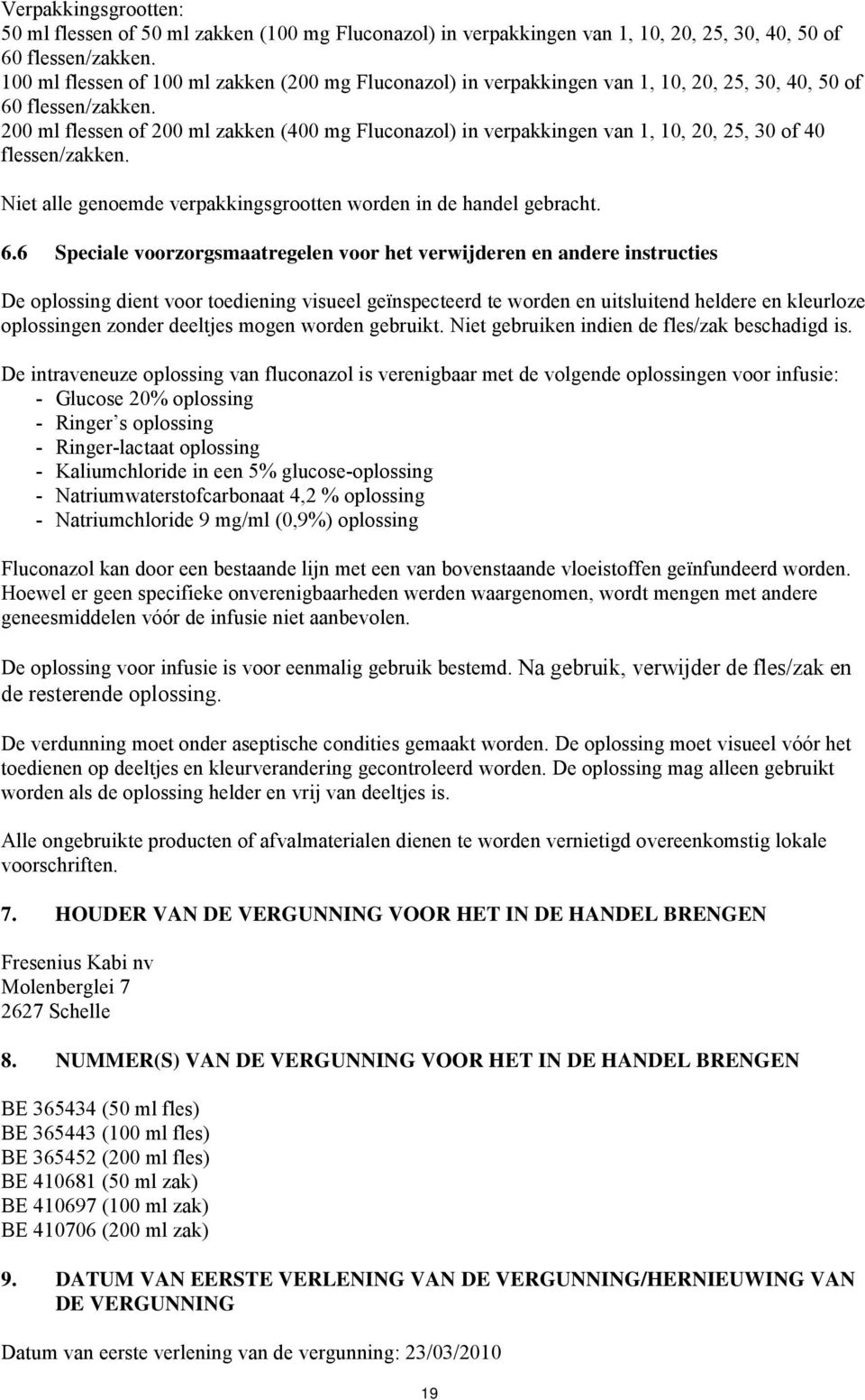 200 ml flessen of 200 ml zakken (400 mg Fluconazol) in verpakkingen van 1, 10, 20, 25, 30 of 40 flessen/zakken. Niet alle genoemde verpakkingsgrootten worden in de handel gebracht. 6.