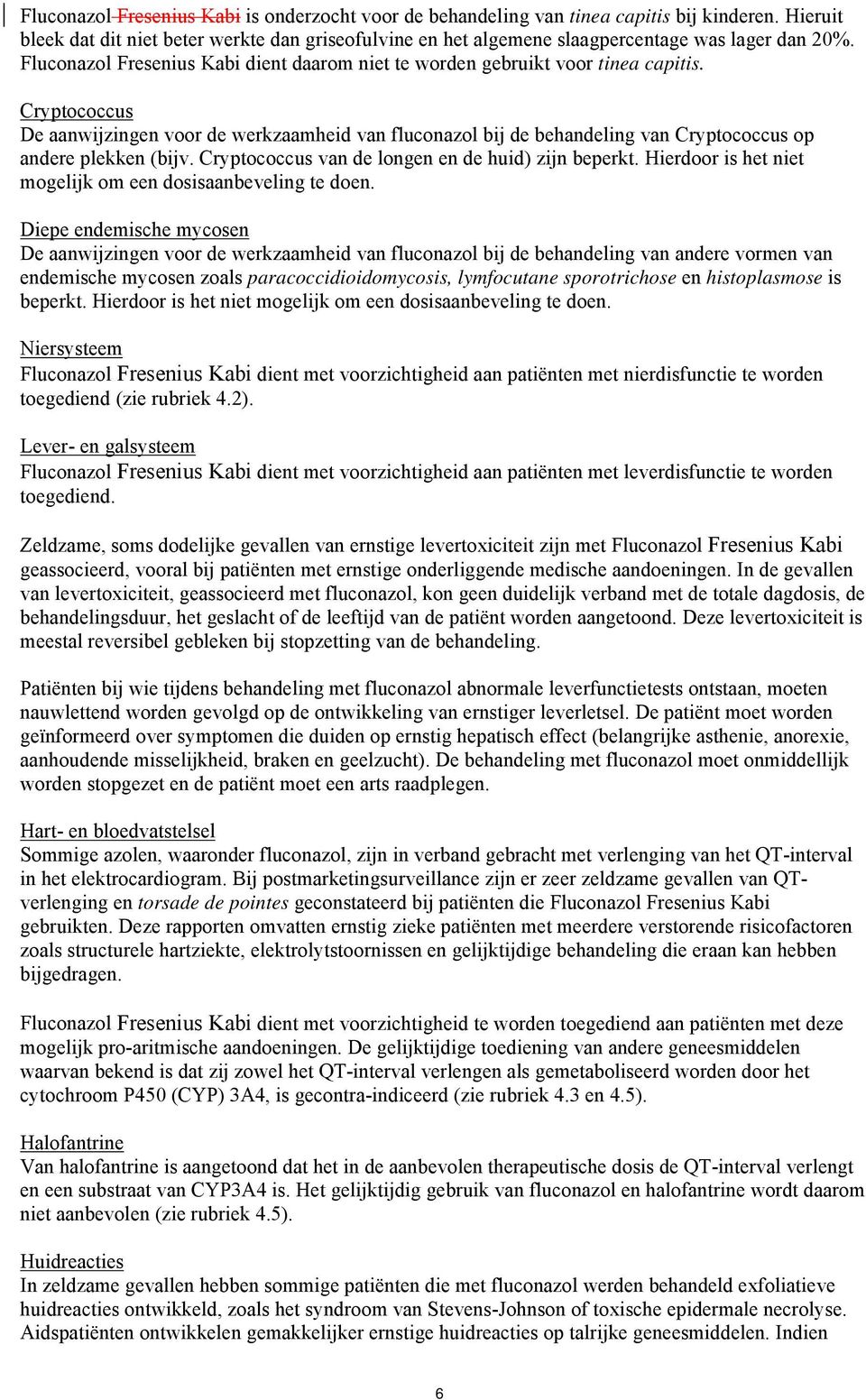 Cryptococcus De aanwijzingen voor de werkzaamheid van fluconazol bij de behandeling van Cryptococcus op andere plekken (bijv. Cryptococcus van de longen en de huid) zijn beperkt.