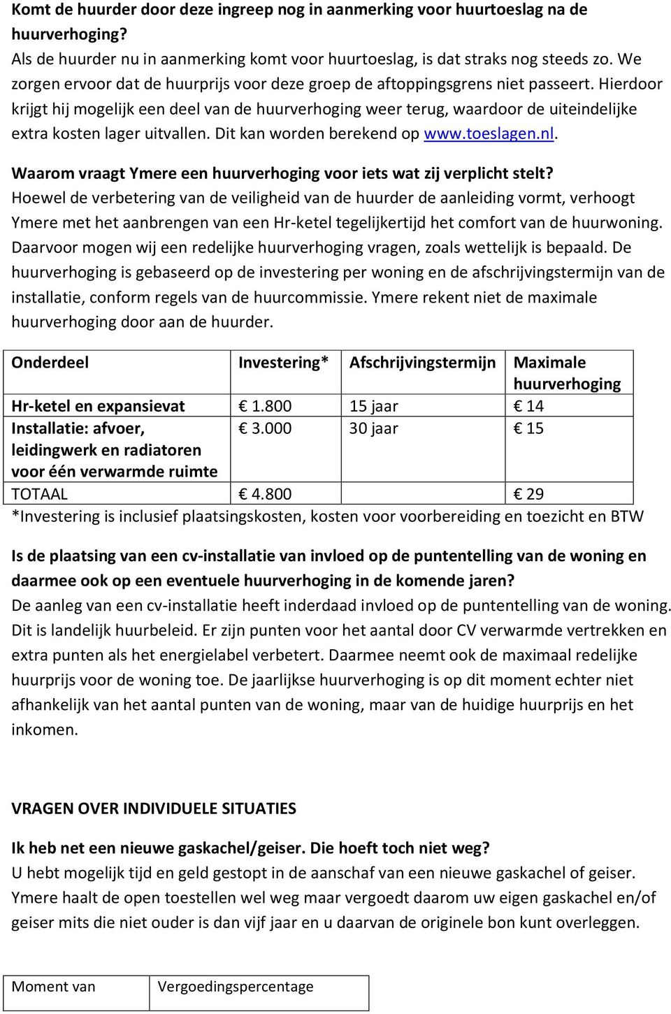 Hierdoor krijgt hij mogelijk een deel van de huurverhoging weer terug, waardoor de uiteindelijke extra kosten lager uitvallen. Dit kan worden berekend op www.toeslagen.nl.