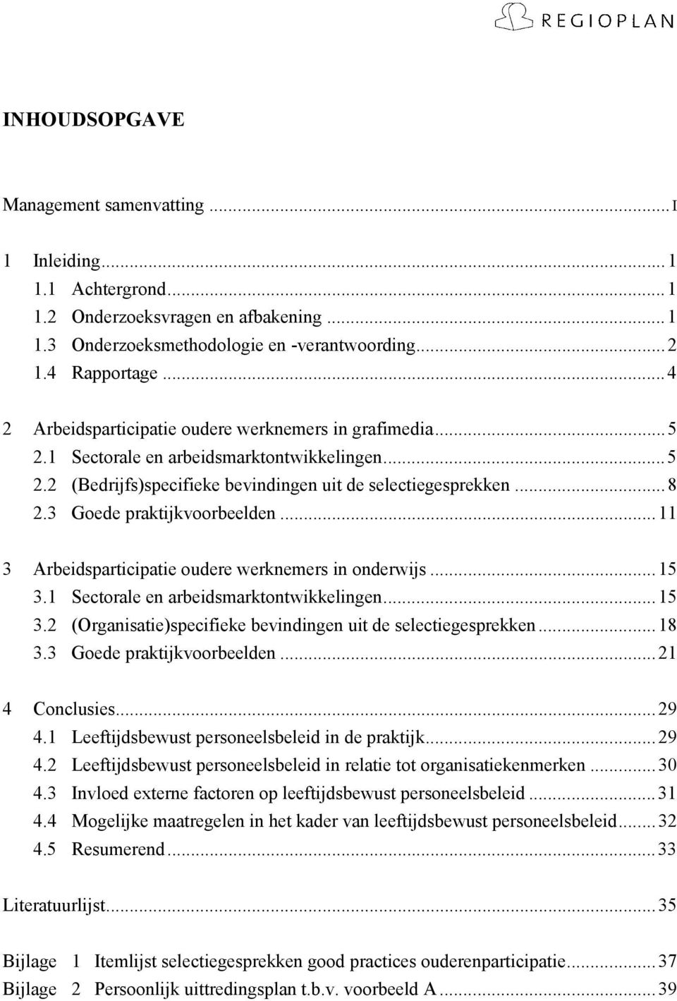 3 Goede praktijkvoorbeelden...11 3 Arbeidsparticipatie oudere werknemers in onderwijs...15 3.1 Sectorale en arbeidsmarktontwikkelingen...15 3.2 (Organisatie)specifieke bevindingen uit de selectiegesprekken.