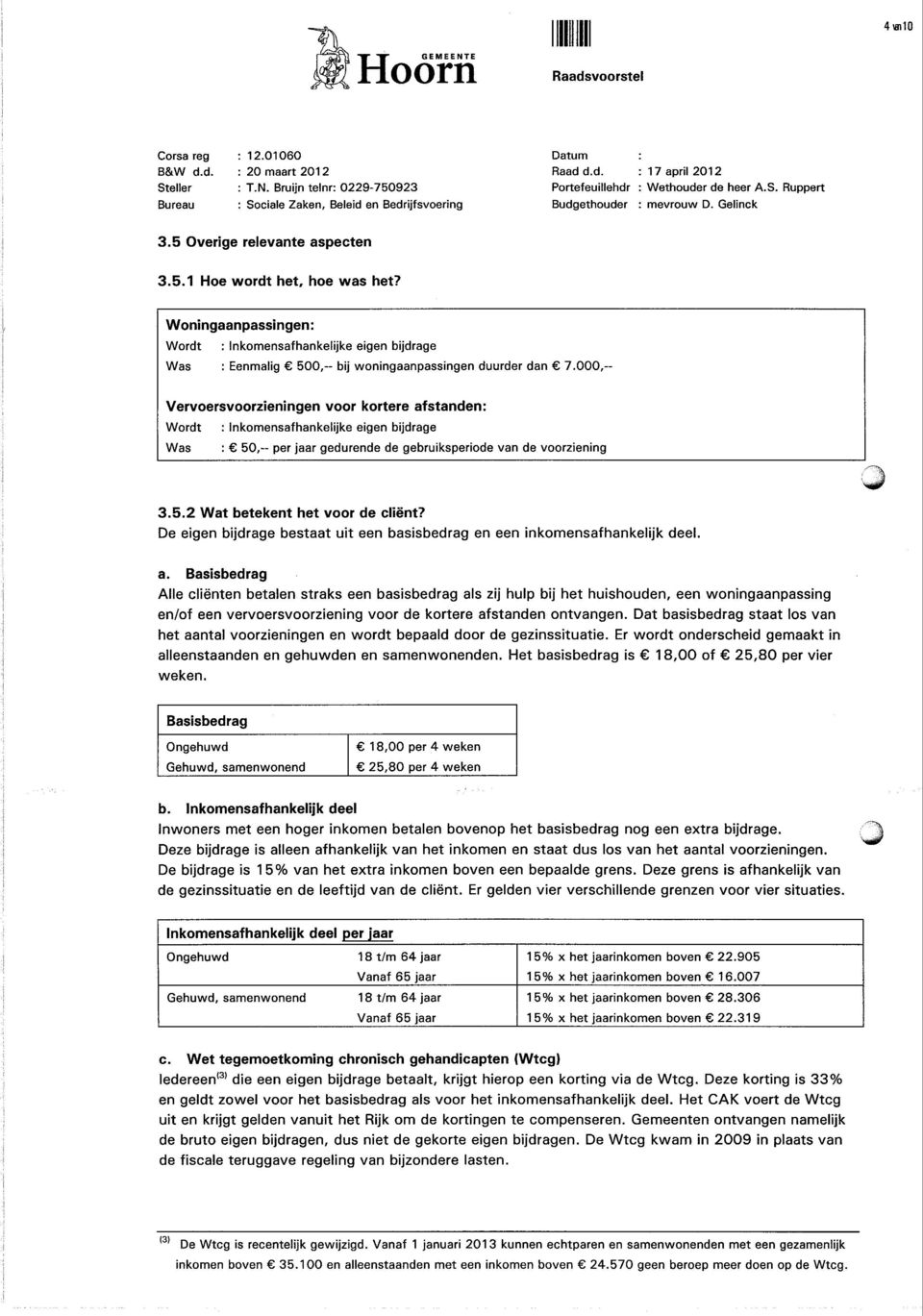 000, Vervoersvoorzieningen voor kortere afstanden: Wordt : Inkomensafhankelijke eigen bijdrage Was : 50, per jaar gedurende de gebruiksperiode van de voorziening '\^^p 3.5.2 Wat betekent het voor de cliënt?