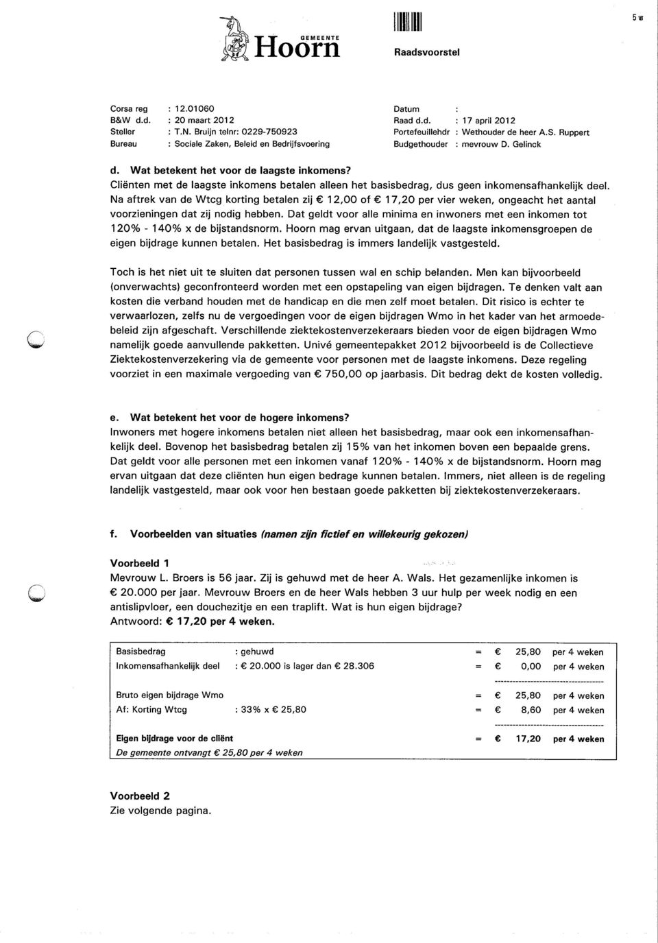 Na aftrek van de Wtcg korting betalen zij 12,00 of 17,20 per vier weken, ongeacht het aantal voorzieningen dat zij nodig hebben.