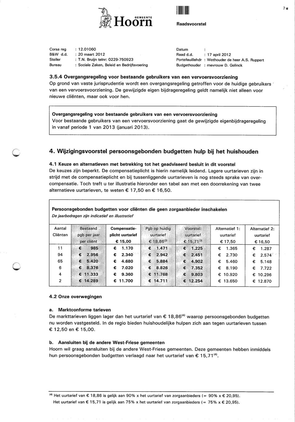 4 Overgangsregeling voor bestaande gebruikers van een vervoersvoorziening Op grond van vaste jurisprudentie wordt een overgangsregeling getroffen voor de huidige gebruikers van een