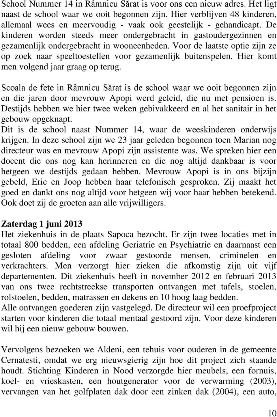 De kinderen worden steeds meer ondergebracht in gastoudergezinnen en gezamenlijk ondergebracht in wooneenheden.