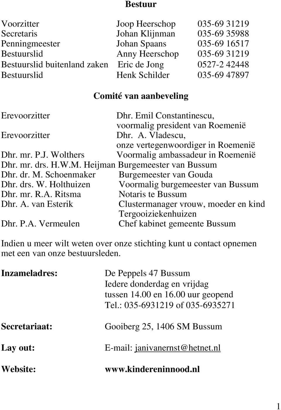 Vladescu, onze vertegenwoordiger in Roemenië Dhr. mr. P.J. Wolthers Voormalig ambassadeur in Roemenië Dhr. mr. drs. H.W.M. Heijman Burgemeester van Bussum Dhr. dr. M.