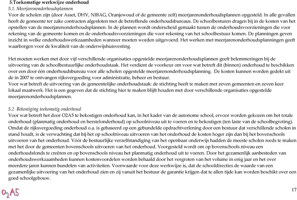 In de plannen wordt onderscheid gemaakt tussen de onderhoudsvoorzieningen die voor rekening van de gemeente komen en de onderhoudsvoorzieningen die voor rekening van het schoolbestuur komen.