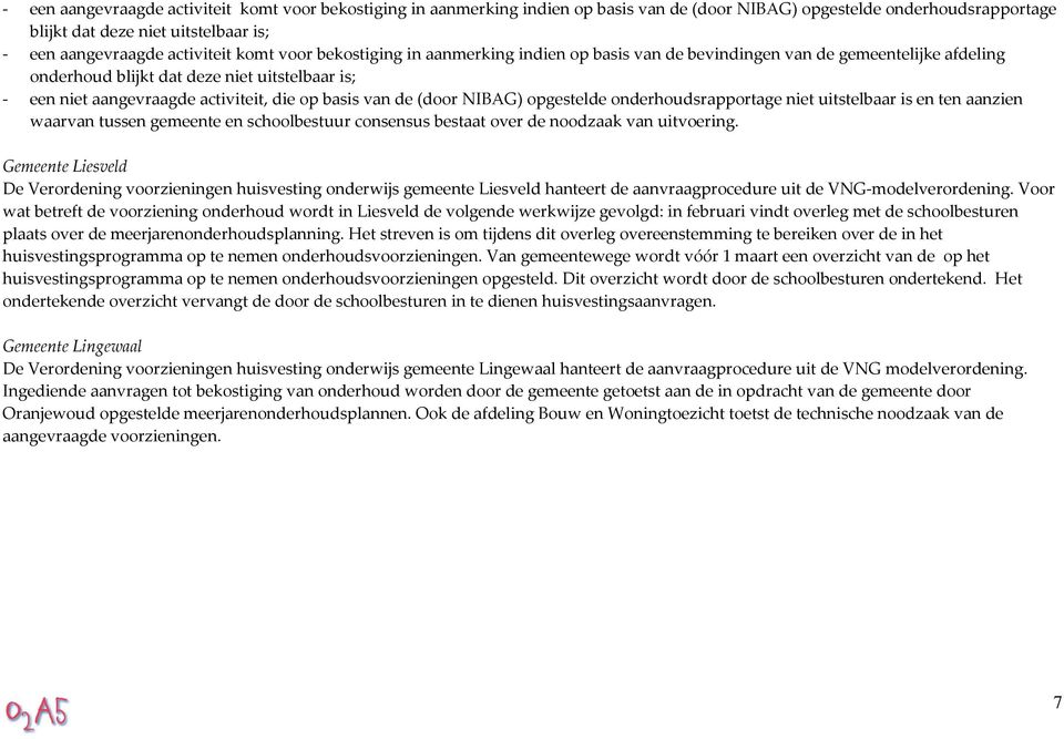 op basis van de (door NIBAG) opgestelde onderhoudsrapportage niet uitstelbaar is en ten aanzien waarvan tussen gemeente en schoolbestuur consensus bestaat over de noodzaak van uitvoering.