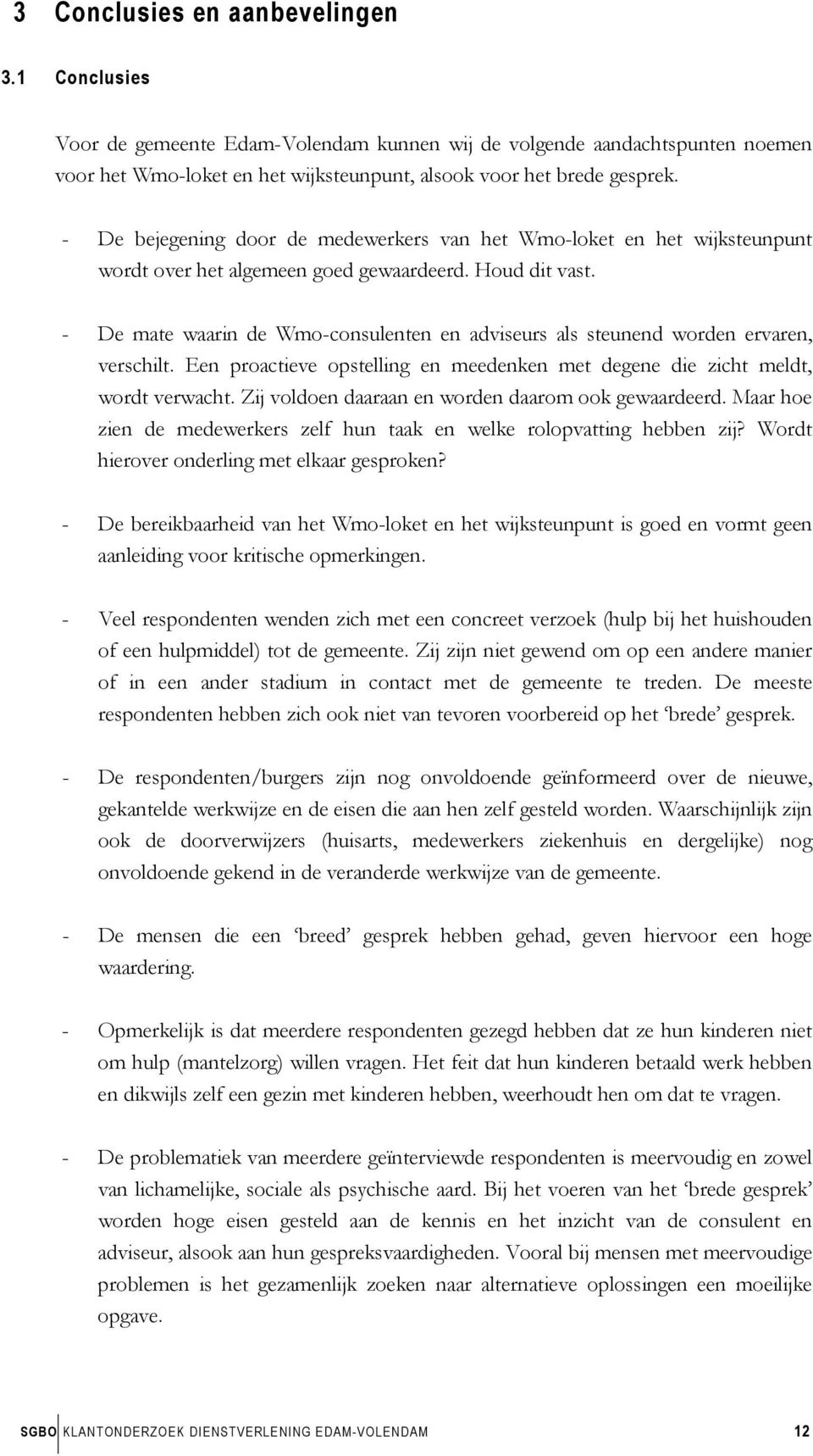 - De mate waarin de Wmo-consulenten en adviseurs als steunend worden ervaren, verschilt. Een proactieve opstelling en meedenken met degene die zicht meldt, wordt verwacht.