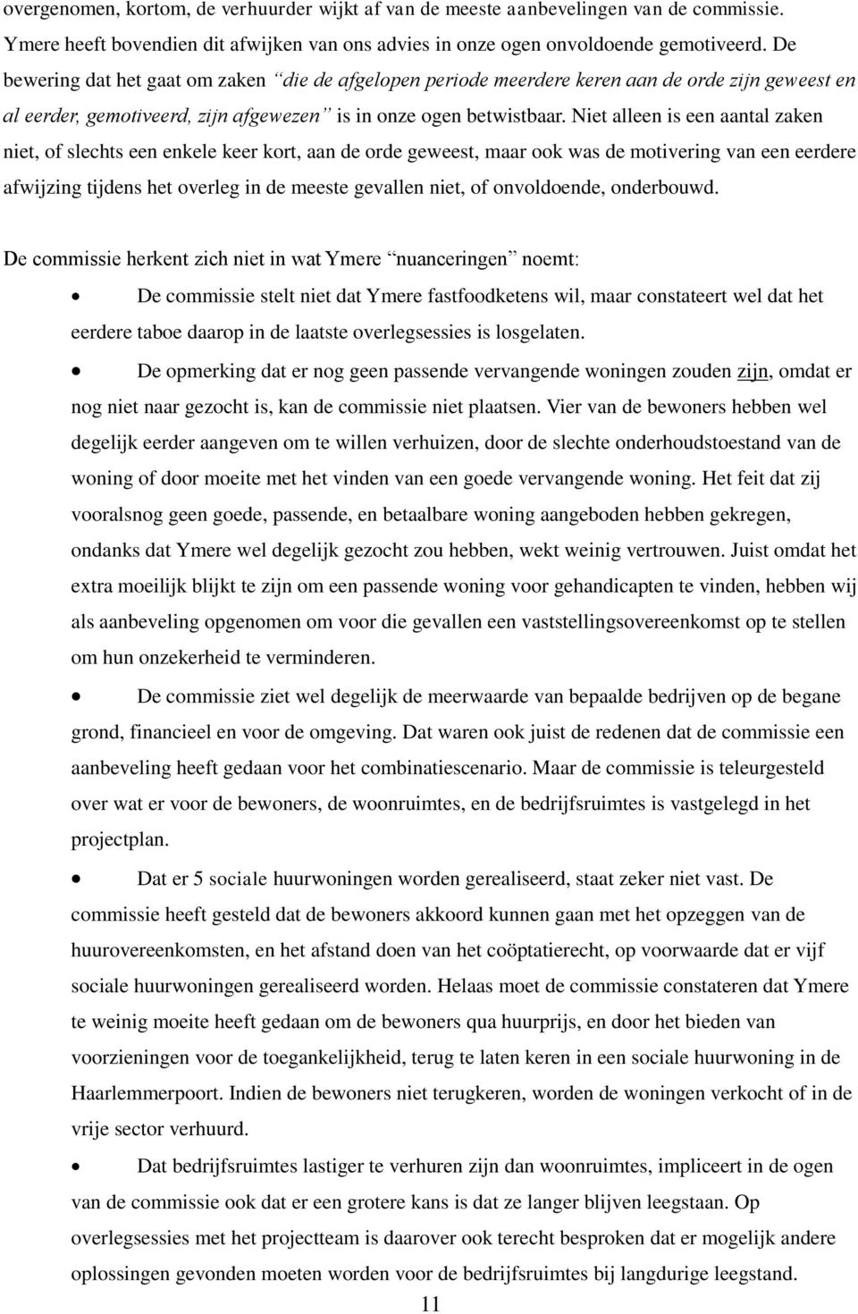 Niet alleen is een aantal zaken niet, of slechts een enkele keer kort, aan de orde geweest, maar ook was de motivering van een eerdere afwijzing tijdens het overleg in de meeste gevallen niet, of