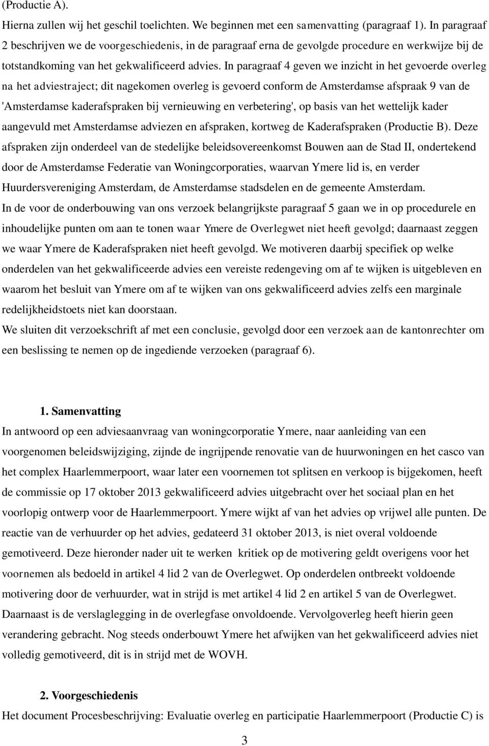 In paragraaf 4 geven we inzicht in het gevoerde overleg na het adviestraject; dit nagekomen overleg is gevoerd conform de Amsterdamse afspraak 9 van de 'Amsterdamse kaderafspraken bij vernieuwing en