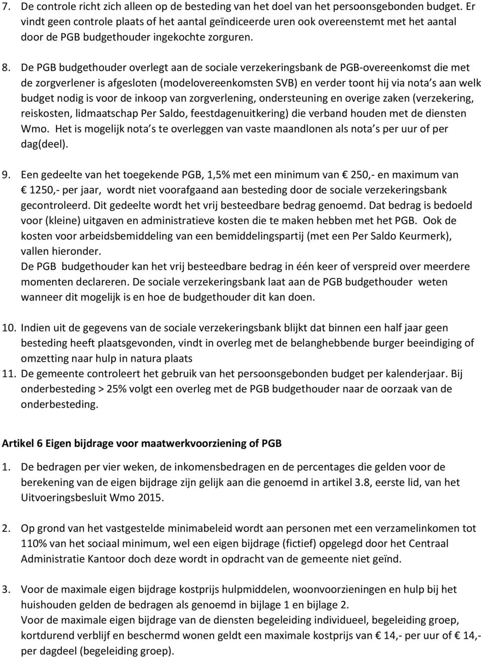 De PGB budgethouder overlegt aan de sociale verzekeringsbank de PGB-overeenkomst die met de zorgverlener is afgesloten (modelovereenkomsten SVB) en verder toont hij via nota s aan welk budget nodig