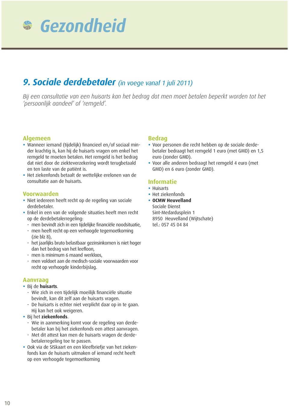 Het remgeld is het bedrag dat niet door de ziekteverzekering wordt terugbetaald en ten laste van de patiënt is. Het ziekenfonds betaalt de wettelijke erelonen van de consultatie aan de huisarts.