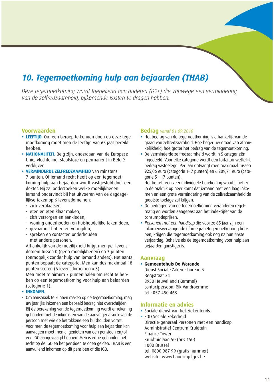 Belg zijn, onderdaan van de Europese Unie, vluchteling, staatsloze en permanent in België verblijven. Verminderde zelfredzaamheid van minstens 7 punten.