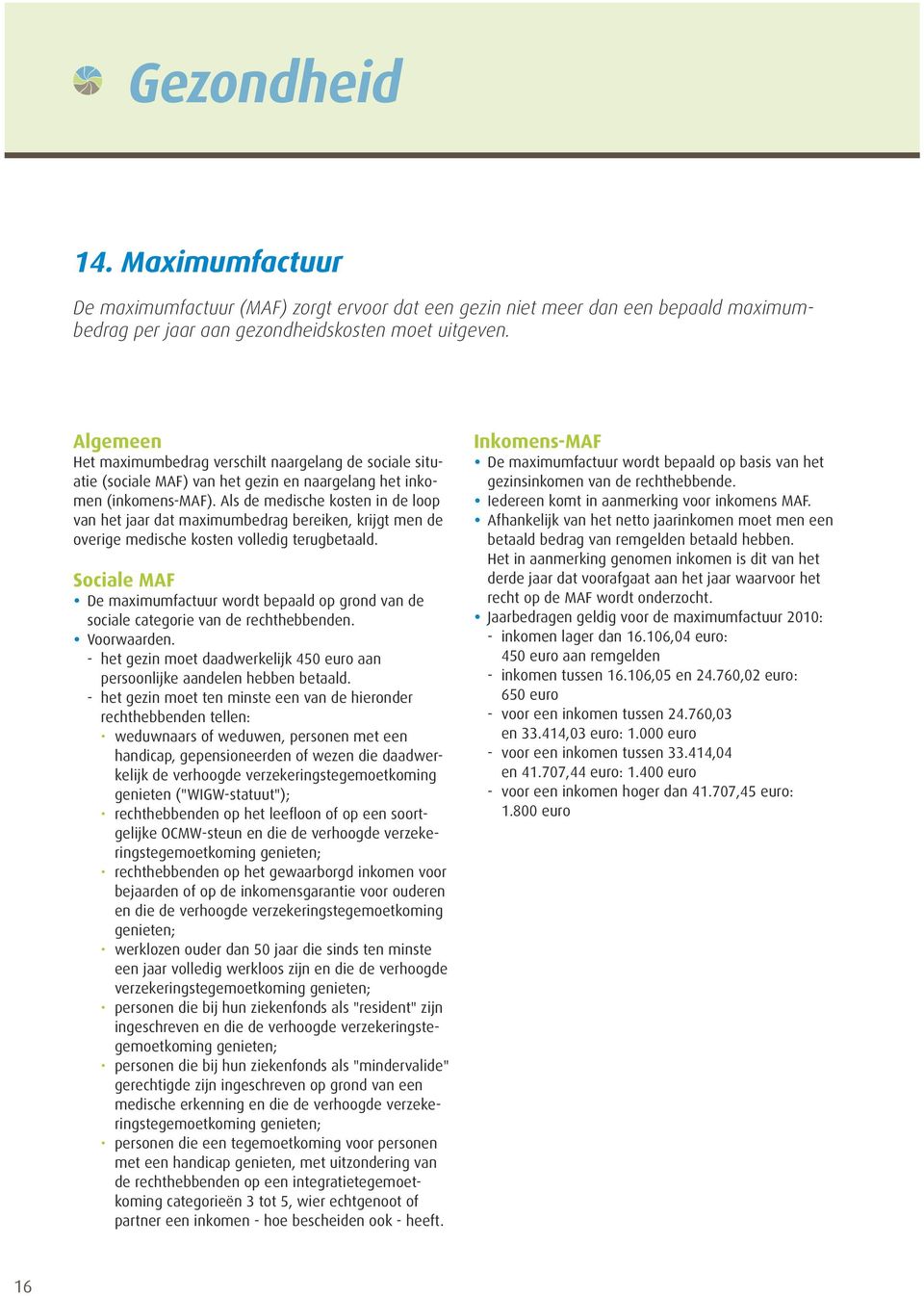 Als de medische kosten in de loop van het jaar dat maximumbedrag bereiken, krijgt men de overige medische kosten volledig terugbetaald.