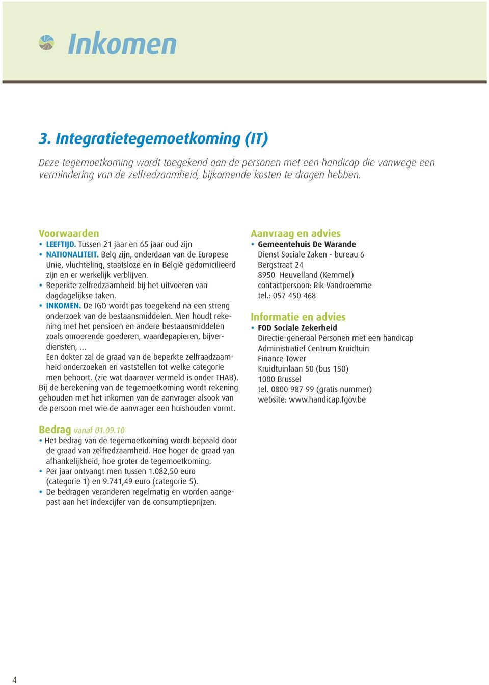 Beperkte zelfredzaamheid bij het uitvoeren van dagdagelijkse taken. inkomen. De IGO wordt pas toegekend na een streng onderzoek van de bestaansmiddelen.