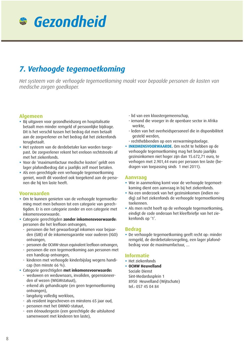 Dit is het verschil tussen het bedrag dat men betaalt aan de zorgverlener en het bedrag dat het ziekenfonds terugbetaalt. Het systeem van de derdebetaler kan worden toegepast.