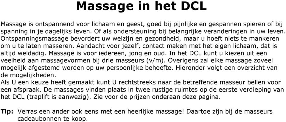 Aandacht voor jezelf, contact maken met het eigen lichaam, dat is altijd weldadig. Massage is voor iedereen, jong en oud.