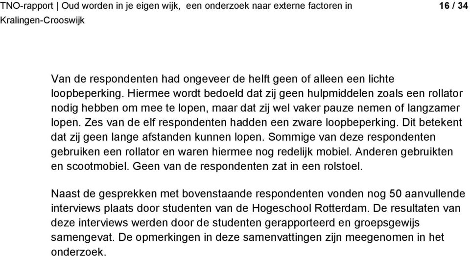 Zes van de elf respondenten hadden een zware loopbeperking. Dit betekent dat zij geen lange afstanden kunnen lopen.