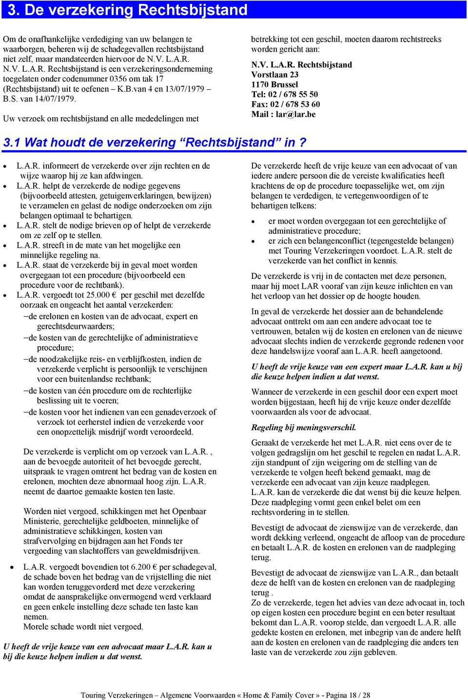 Rechtsbijstand Vorstlaan 23 1170 Brussel Tel: 02 / 678 55 50 Fax: 02 / 678 53 60 Mail : lar@lar.be 3.1 Wat houdt de verzekering Rechtsbijstand in? L.A.R. informeert de verzekerde over zijn rechten en de wijze waarop hij ze kan afdwingen.