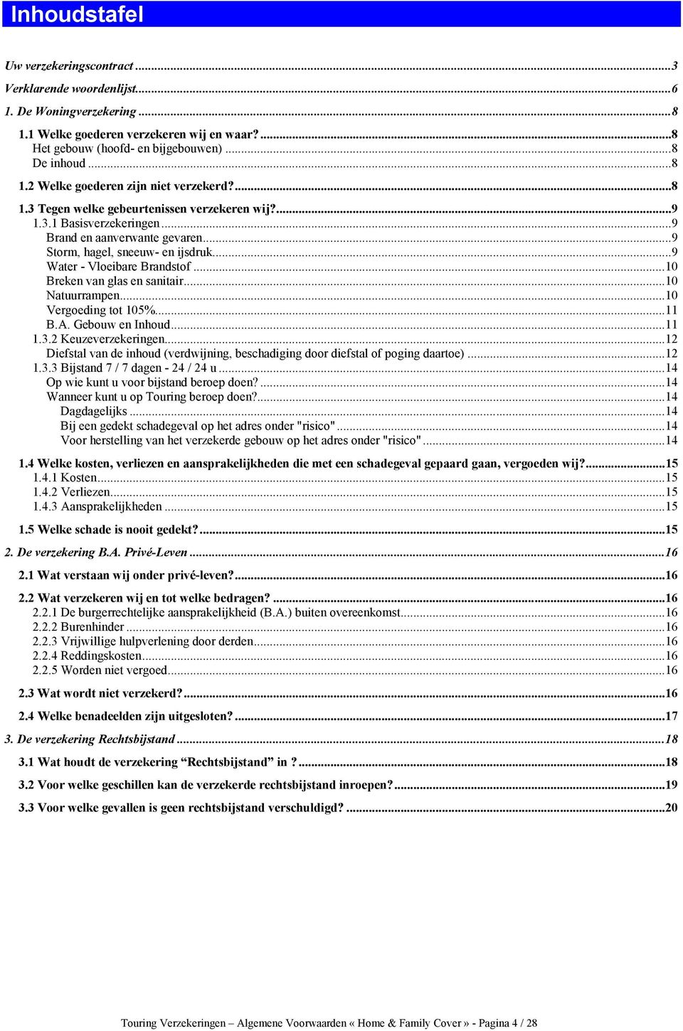..10 Breken van glas en sanitair...10 Natuurrampen...10 Vergoeding tot 105%...11 B.A. Gebouw en Inhoud...11 1.3.2 Keuzeverzekeringen.