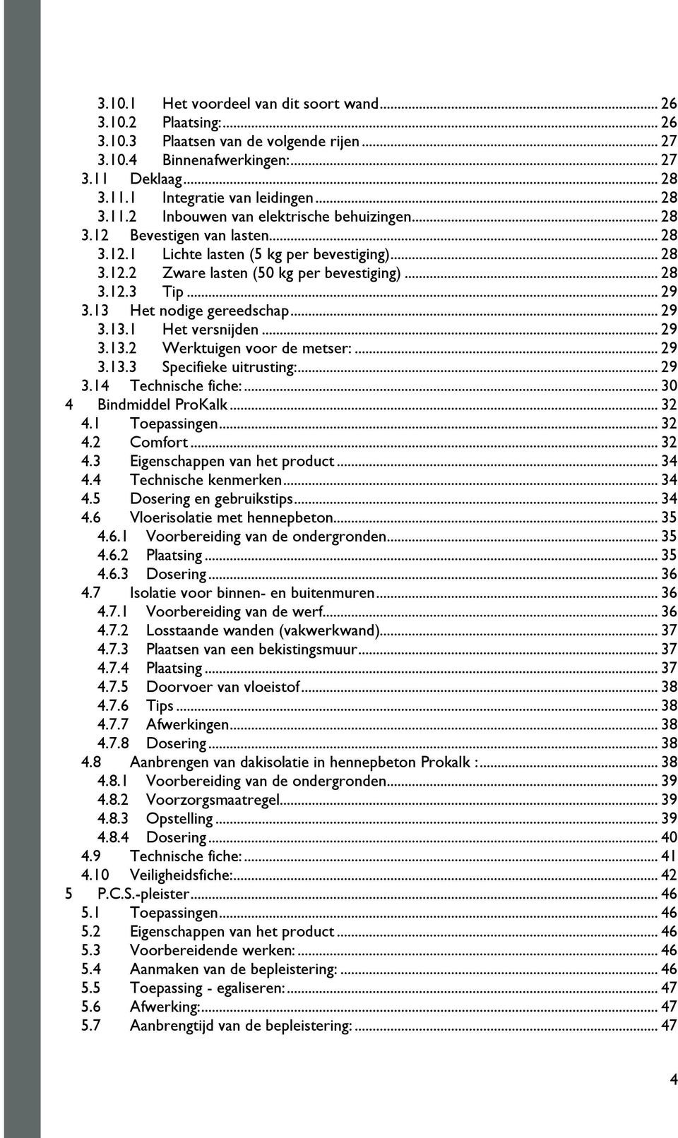 .. 29 3.13 Het nodige gereedschap... 29 3.13.1 Het versnijden... 29 3.13.2 Werktuigen voor de metser:... 29 3.13.3 Specifieke uitrusting:... 29 3.14 Technische fiche:... 30 4 Bindmiddel ProKalk... 32 4.