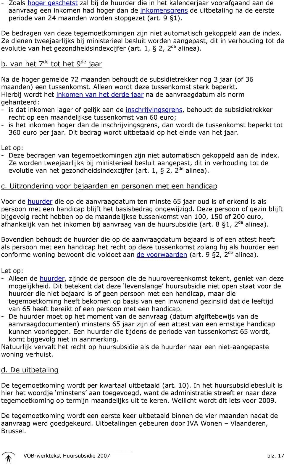 Ze dienen tweejaarlijks bij ministerieel besluit worden aangepast, dit in verhouding tot de evolutie van het gezondheidsindexcijfer (art. 1, 2, 2 de alinea). b. van het 7 de tot het 9 de jaar Na de hoger gemelde 72 maanden behoudt de subsidietrekker nog 3 jaar (of 36 maanden) een tussenkomst.