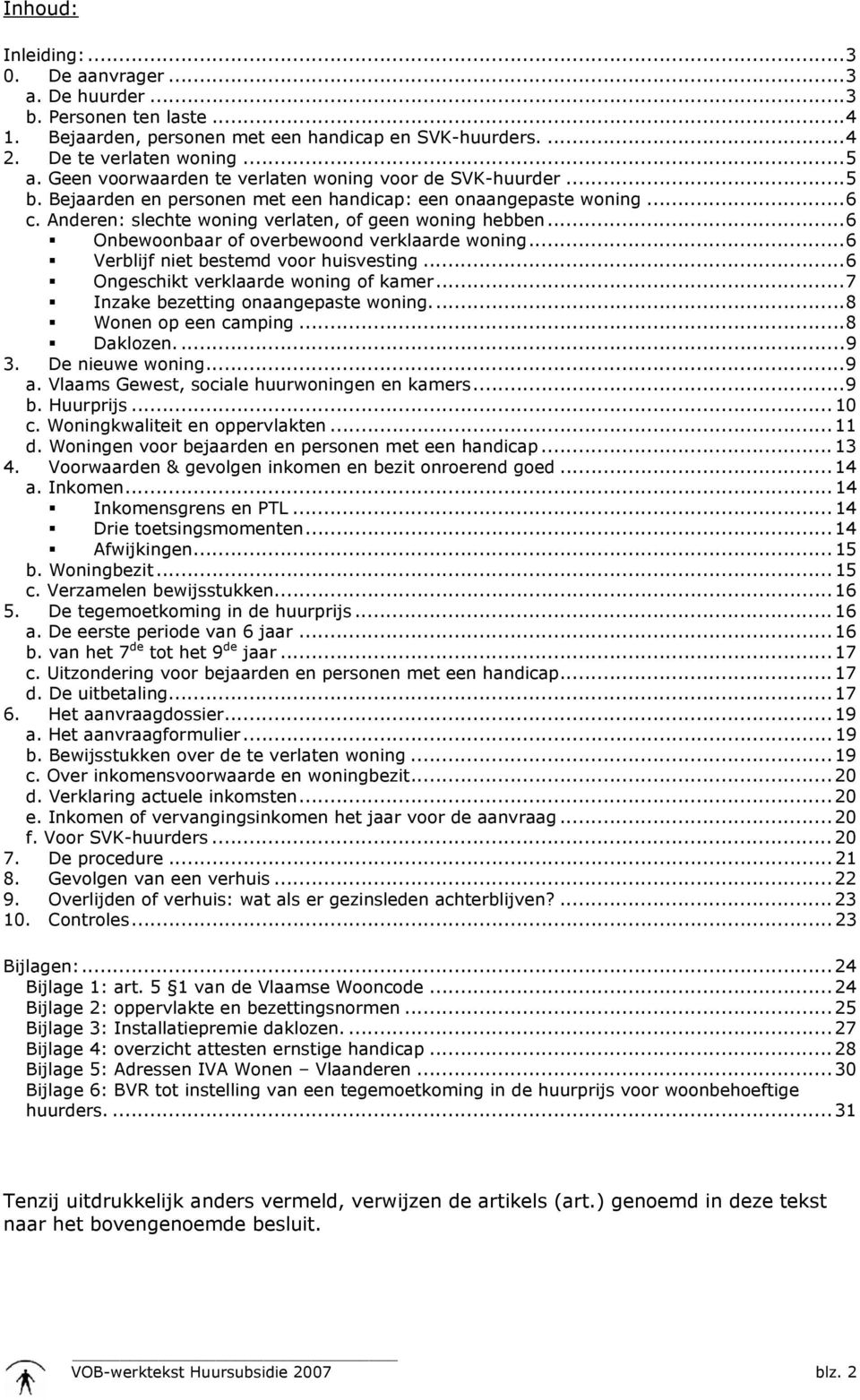 ..6 Onbewoonbaar of overbewoond verklaarde woning...6 Verblijf niet bestemd voor huisvesting...6 Ongeschikt verklaarde woning of kamer...7 Inzake bezetting onaangepaste woning...8 Wonen op een camping.