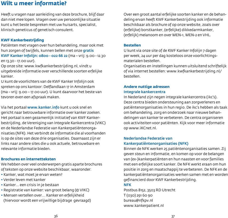 KWF Kankerbestrijding Patiënten met vragen over hun behandeling, maar ook met hun zorgen of twijfels, kunnen bellen met onze gratis KWF Kanker Infolijn: 0800-022 66 22 (ma vrij: 9.00-12.30 en 13.