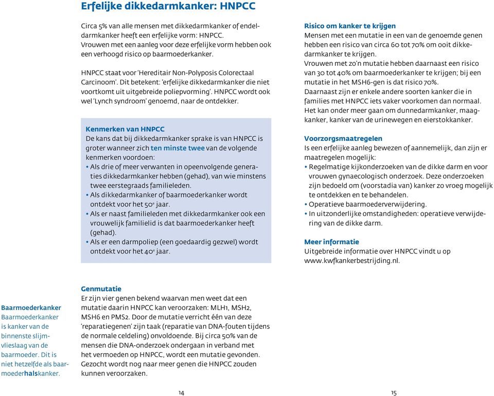 Dit betekent: erfelijke dikkedarmkanker die niet voortkomt uit uitgebreide poliepvorming. HNPCC wordt ook wel Lynch syndroom genoemd, naar de ontdekker.