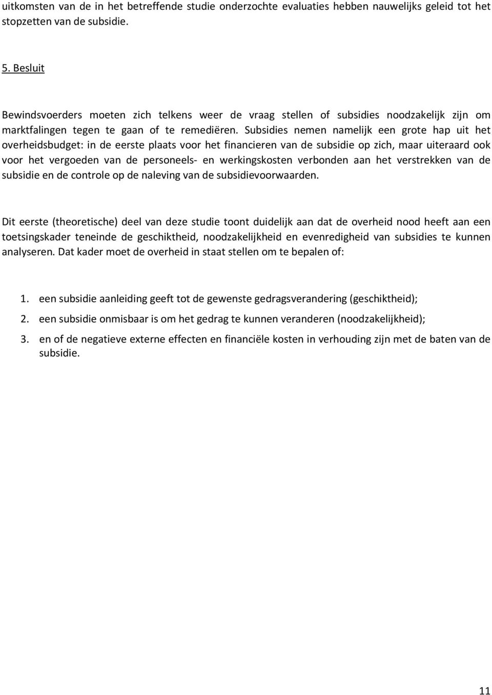 Subsidies nemen namelijk een grote hap uit het overheidsbudget: in de eerste plaats voor het financieren van de subsidie op zich, maar uiteraard ook voor het vergoeden van de personeels- en