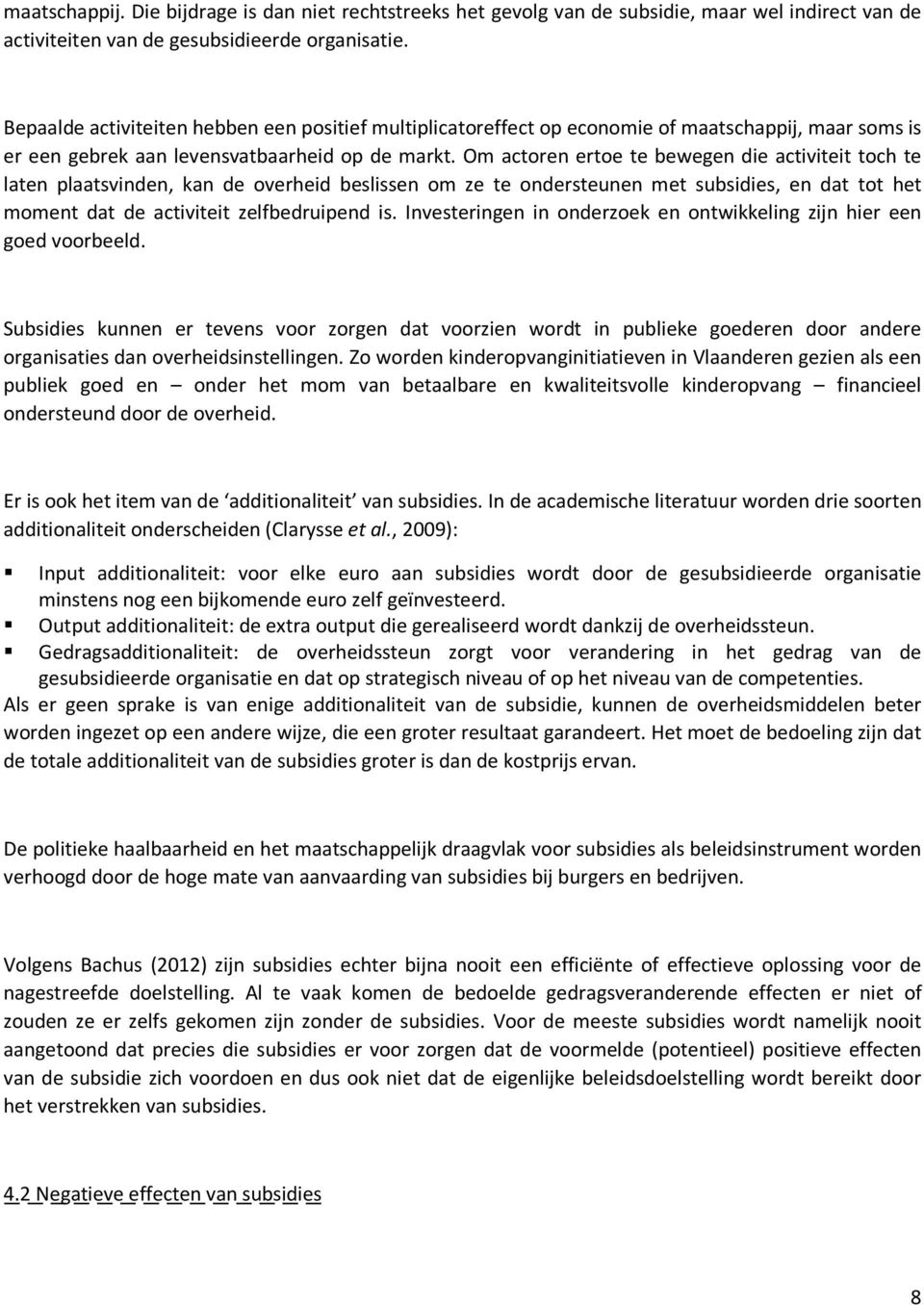 Om actoren ertoe te bewegen die activiteit toch te laten plaatsvinden, kan de overheid beslissen om ze te ondersteunen met subsidies, en dat tot het moment dat de activiteit zelfbedruipend is.