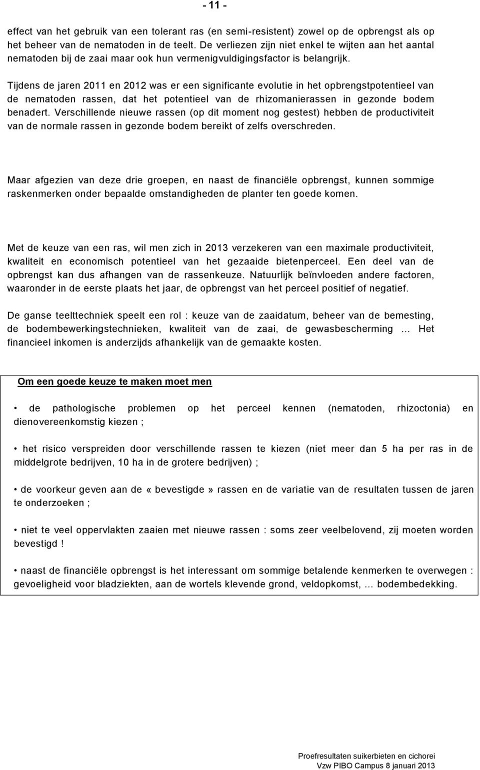 Tijdens de jaren 2011 en 2012 was er een significante evolutie in het opbrengstpotentieel van de nematoden rassen, dat het potentieel van de rhizomanierassen in gezonde bodem benadert.