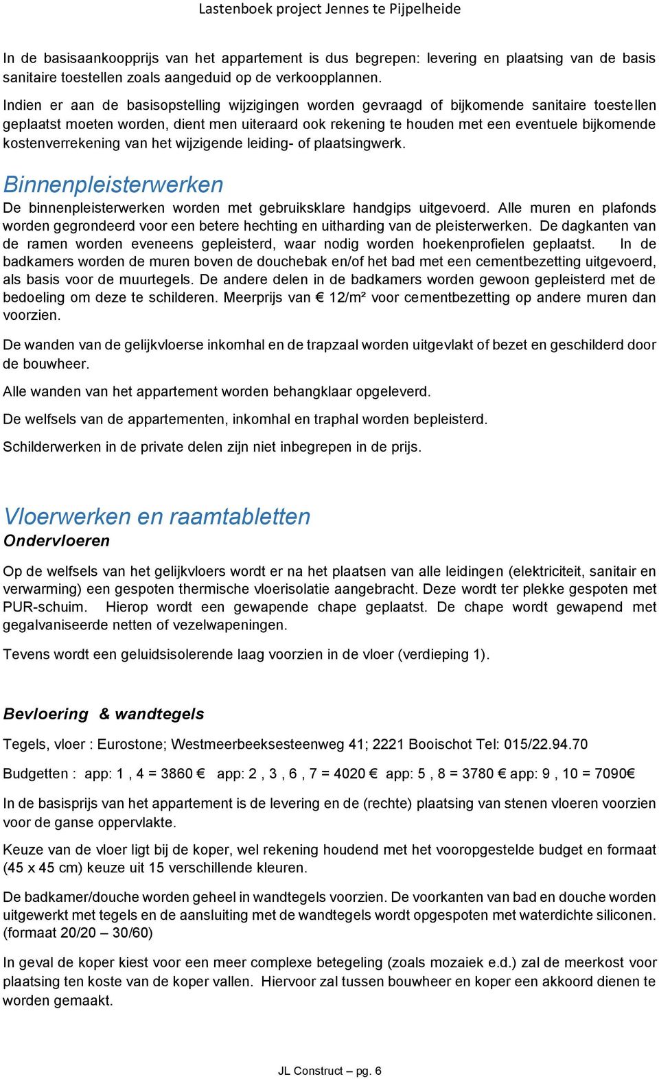 kostenverrekening van het wijzigende leiding- of plaatsingwerk. Binnenpleisterwerken De binnenpleisterwerken worden met gebruiksklare handgips uitgevoerd.