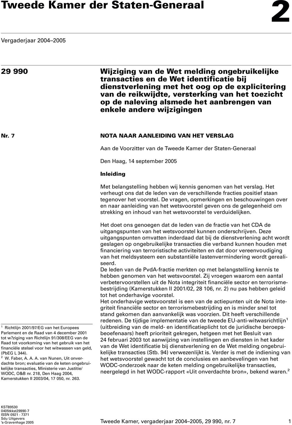 7 NOTA NAAR AANLEIDING VAN HET VERSLAG Aan de Voorzitter van de Tweede Kamer der Staten-Generaal Den Haag, 14 september 2005 Inleiding Met belangstelling hebben wij kennis genomen van het verslag.