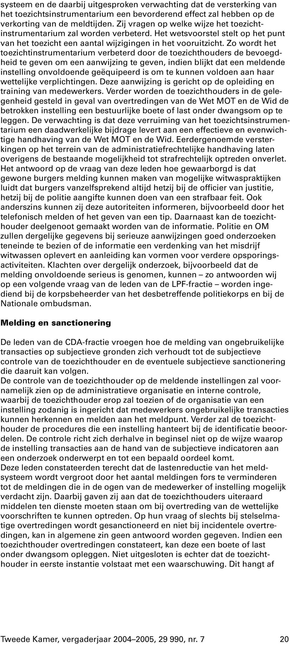 Zo wordt het toezichtinstrumentarium verbeterd door de toezichthouders de bevoegdheid te geven om een aanwijzing te geven, indien blijkt dat een meldende instelling onvoldoende geëquipeerd is om te