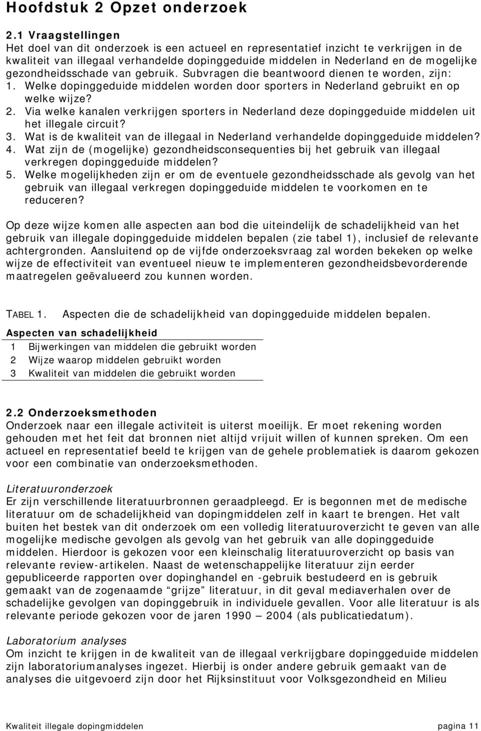 gezondheidsschade van gebruik. Subvragen die beantwoord dienen te worden, zijn: 1. Welke dopinggeduide middelen worden door sporters in Nederland gebruikt en op welke wijze? 2.