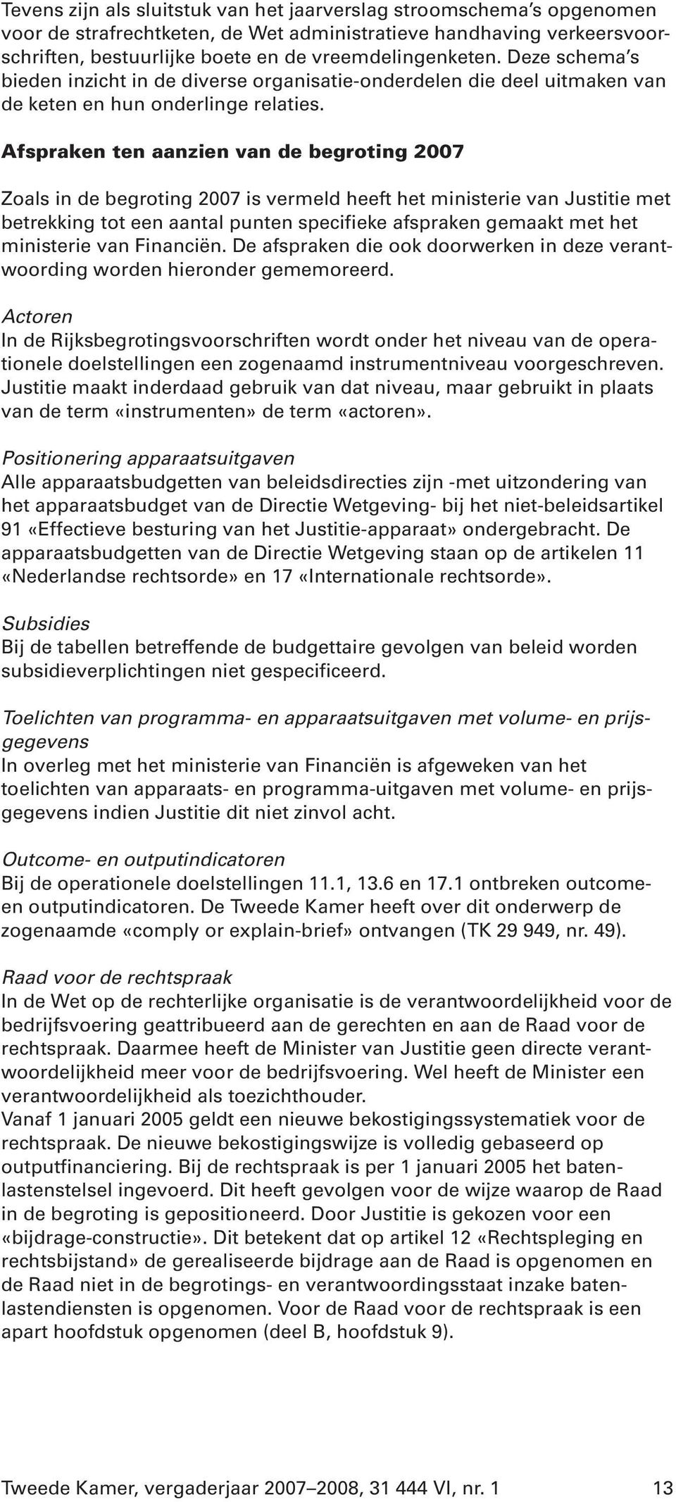 Afspraken ten aanzien van de begroting 2007 Zoals in de begroting 2007 is vermeld heeft het ministerie van Justitie met betrekking tot een aantal punten specifieke afspraken gemaakt met het