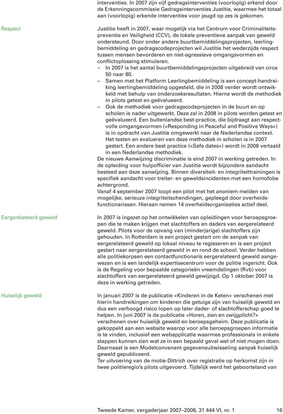 Respect Eergerelateerd geweld Huiselijk geweld Justitie heeft in 2007, waar mogelijk via het Centrum voor Criminaliteitspreventie en Veiligheid (CCV), de lokale preventieve aanpak van geweld