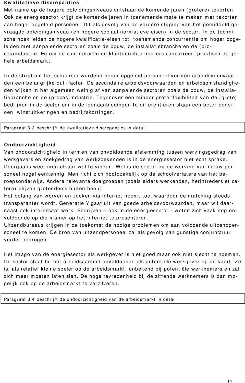 Dit als gevolg van de verdere stijging van het gemiddeld gevraagde opleidingsniveau (en hogere sociaal normatieve eisen) in de sector.