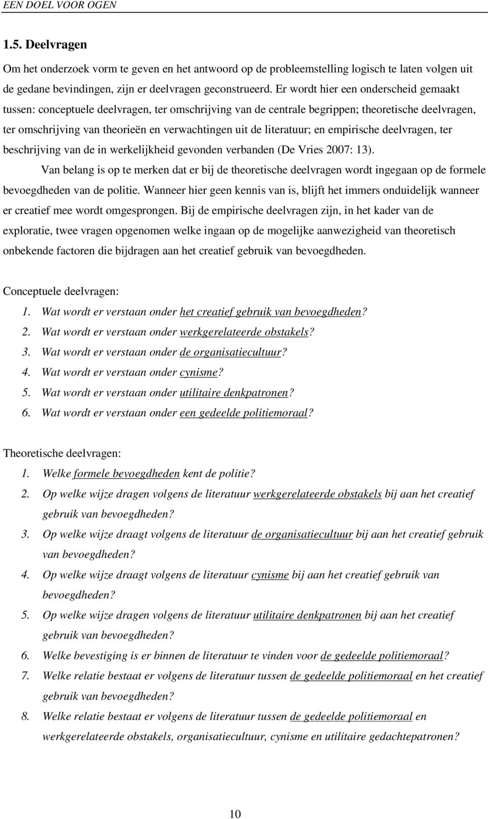 literatuur; en empirische deelvragen, ter beschrijving van de in werkelijkheid gevonden verbanden (De Vries 2007: 13).