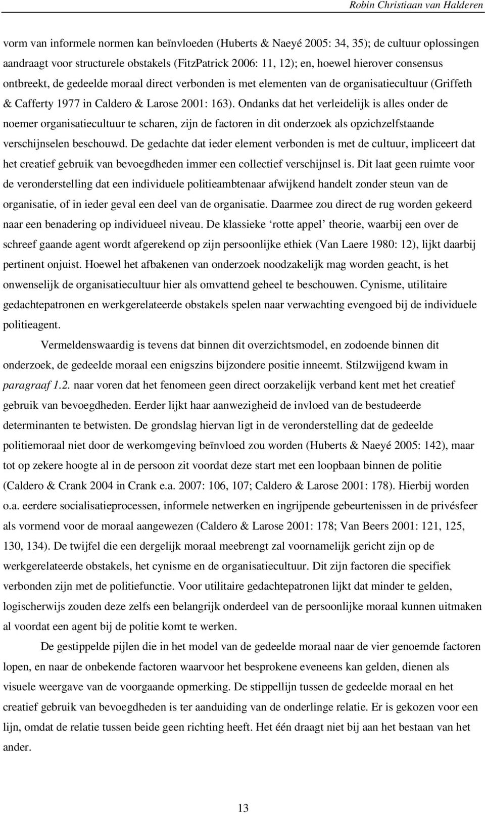 Ondanks dat het verleidelijk is alles onder de noemer organisatiecultuur te scharen, zijn de factoren in dit onderzoek als opzichzelfstaande verschijnselen beschouwd.